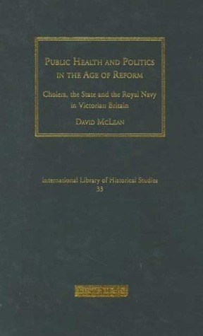 Public Health and Politics in the Age of Reform: Cholera, the State and the Royal Navy in Victorian Britain