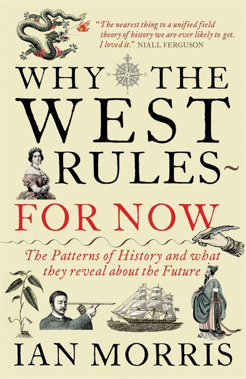 Why the West Rules—for Now: The Patterns of History, and What They Reveal About the Future