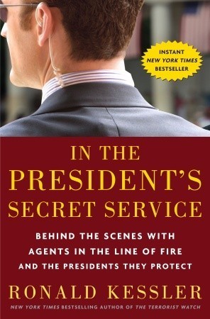In the President's Secret Service: Behind the Scenes With Agents in the Line of Fire and the Presidents They Protect