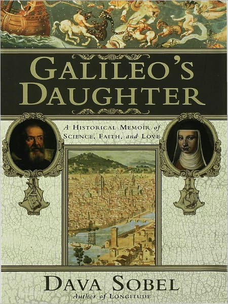 Galileo's Daughter: A Historical Memoir of Science, Faith and Love