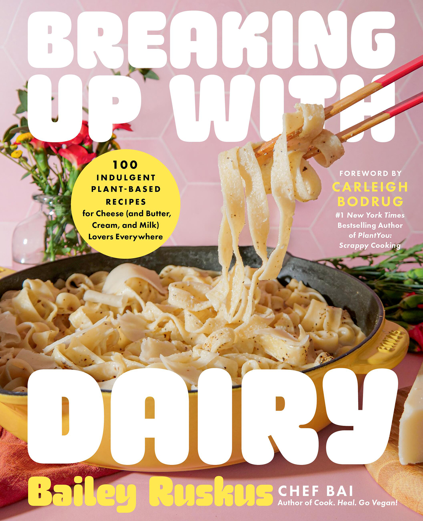 Breaking Up With Dairy: 100 Indulgent Plant-Based Recipes for Cheese (And Butter, Cream, and Milk) Lovers Everywhere