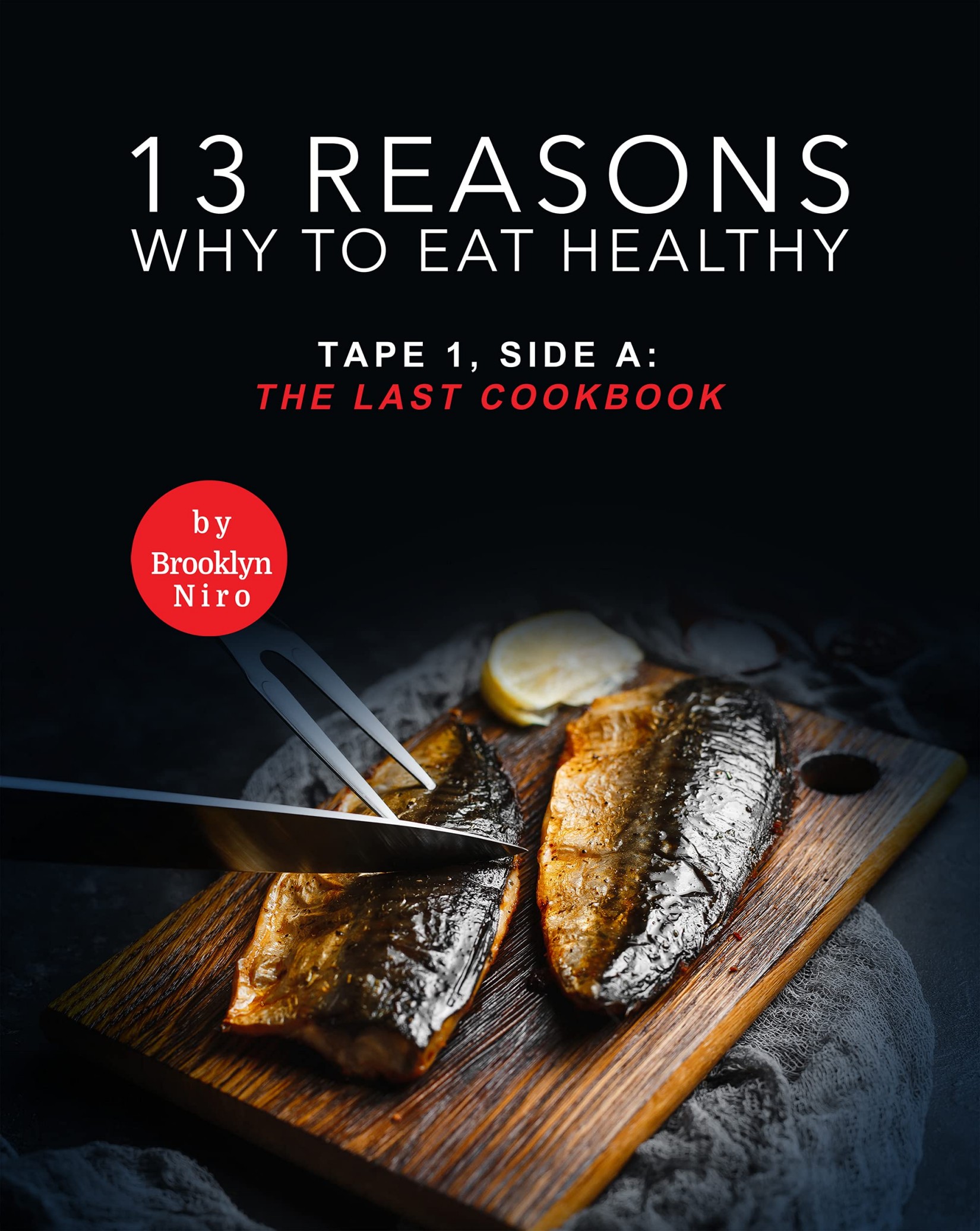 13 Reasons Why to Eat Healthy: Tape 1, Side A: The Last Cookbook