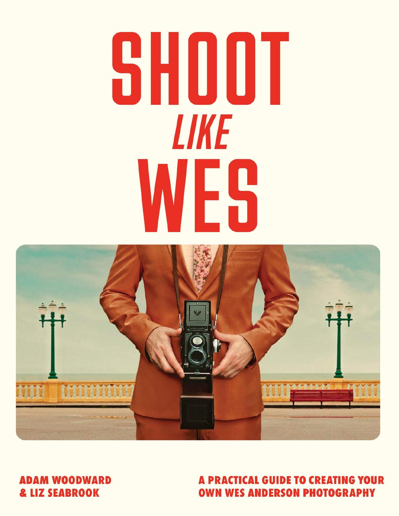 Shoot Like Wes: A Practical Guide to Creating Your Own Wes Anderson Photography