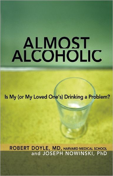 Almost Alcoholic: Is My (Or My Loved One S) Drinking a Problem?