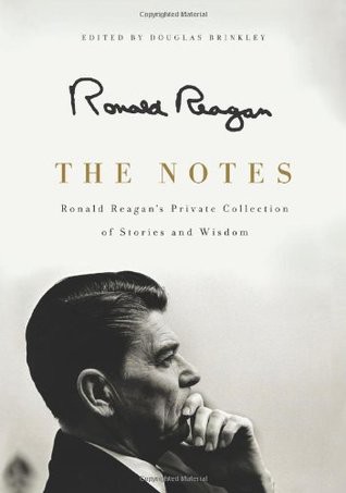 The Notes: Ronald Reagan's Private Collection of Stories and Wisdom – a Presidential Retrospective of Intimate Thoughts and Inspiring Quotations