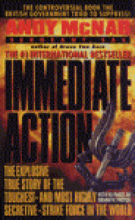 Immediate Action: The Explosive True Story of the Toughest--And Most Highly Secretive--Strike Force in the World