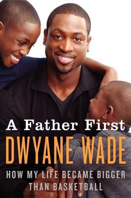 A Father First: How My Life Became Bigger Than Basketball