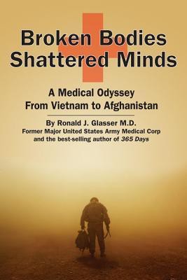 Broken Bodies, Shattered Minds: A Medical Odyssey From Vietnam to Afghanistan