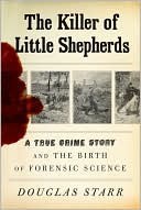 The Killer of Little Shepherds: A True Crime Story and the Birth of Forensic Science