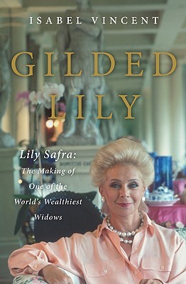 Gilded Lily: Lily Safra: The Making of One of the World's Wealthiest Widows