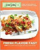 Everyday Food: Fresh Flavor Fast: 250 Easy, Delicious Recipes for Any Time of Day