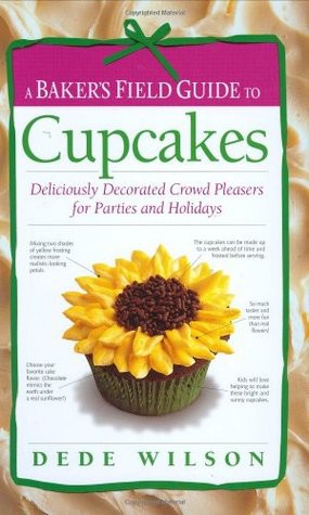 A Baker's Field Guide to Cupcakes: Deliciously Decorated Crowd Pleasers for Parties and Holidays