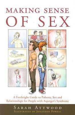 Making Sense of Sex: A Forthright Guide to Puberty, Sex and Relationships for People With Asperger's Syndrome