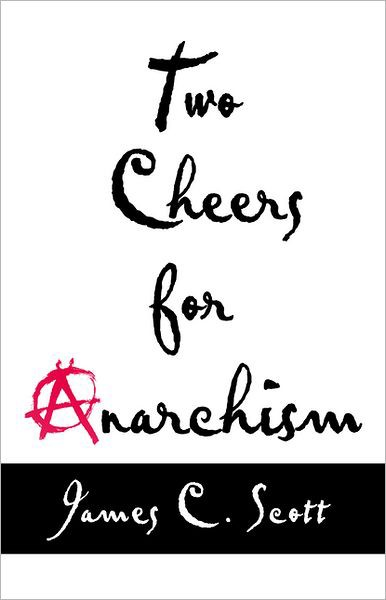 Two Cheers for Anarchism: Six Easy Pieces on Autonomy, Dignity and Meaningful Work and Play