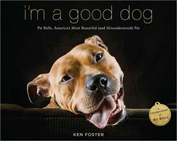I'm a Good Dog: Pit Bulls, America's Most Beautiful (And Misunderstood) Pet