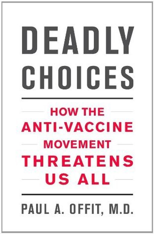 Deadly Choices: How the Anti-Vaccine Movement Threatens Us All