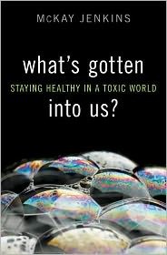 What's Gotten Into Us?: Staying Healthy in a Toxic World