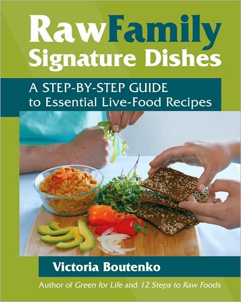 Raw Family Signature Dishes: A Step-By-Step Guide to Essential Live-Food Recipes