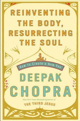 Reinventing the Body, Resurrecting the Soul: How to Create a New You