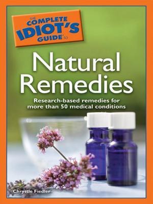 The Complete Idiot's Guide to Natural Remedies: Research-Based Remedies for More Than 50 Medical Conditions
