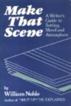 Make That Scene: A Writer's Guide to Setting, Mood and Atmosphere