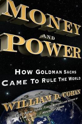 Money and Power: How Goldman Sachs Came to Rule the World