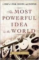 The Most Powerful Idea in the World: A Story of Steam, Industry, and Invention