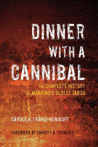 Dinner With a Cannibal: The Complete History of Mankind's Oldest Taboo