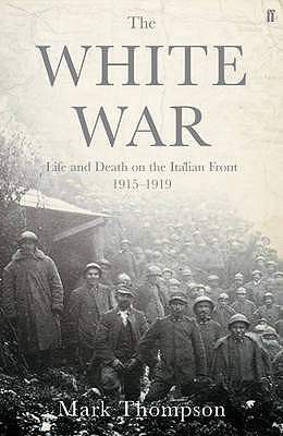 The White War: Life and Death on the Italian Front 1915-1919