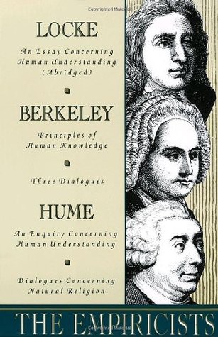 The Empiricists: Locke: Concerning Human Understanding; Berkeley: Principles of Human Knowledge &3 Dialogues; Hume: Concerning Human Understanding & Concerning Natural Religion