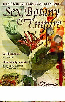 Sex,Botany and Empire : The Story of Carl Linnaeus and Joseph Banks