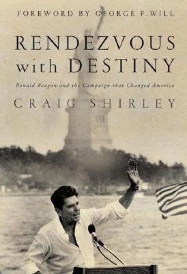 Rendezvous With Destiny: Ronald Reagan and the Campaign That Changed America