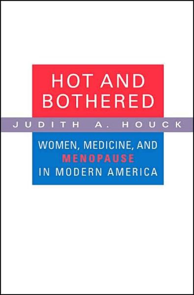 Hot and Bothered: Women, Medicine, and Menopause in Modern America