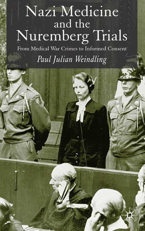 Nazi Medicine and the Nuremberg Trials: From Medical Warcrimes to Informed Consent