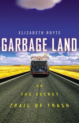 Garbage Land: On the Secret Trail of Trash