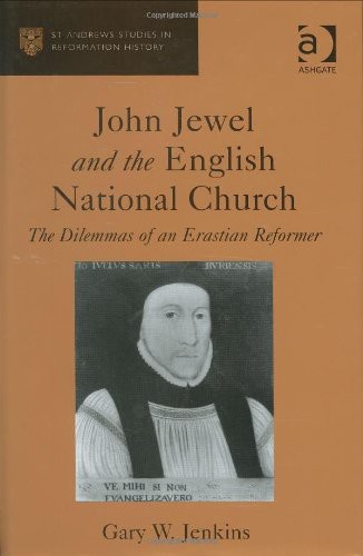 John Jewel and the English National Church: The Dilemmas of an Erastian Reformer