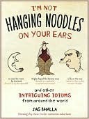 I'm Not Hanging Noodles on Your Ears and Other Intriguing Idioms From Around The