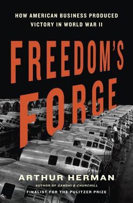 Freedom's Forge: How American Business Produced Victory in World War II