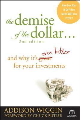 The Demise of the Dollar...: And Why It's Even Better for Your Investments