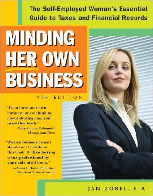 Minding Her Own Business: The Self-Employed Woman's Essential Guide to Taxes and Financial Records
