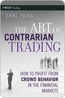 The Art of Contrarian Trading: How to Profit From Crowd Behavior in the Financial Markets