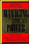 Managing With Power: Politics and Influence in Organizations