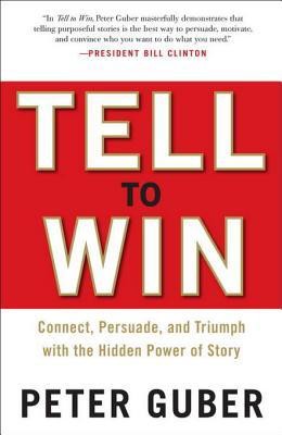 Tell to Win: Connect, Persuade, and Triumph With the Hidden Power of Story