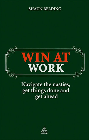 Win at Work: Navigate the Nasties, Get Things Done and Get Ahead
