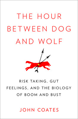 The Hour Between Dog and Wolf: Risk Taking, Gut Feelings and the Biology of Boom and Bust
