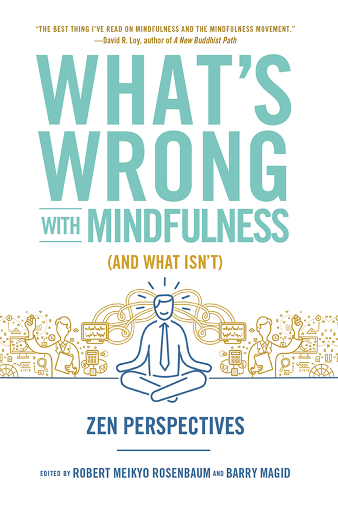 What's Wrong With Mindfulness (And What Isn't): Zen Perspectives