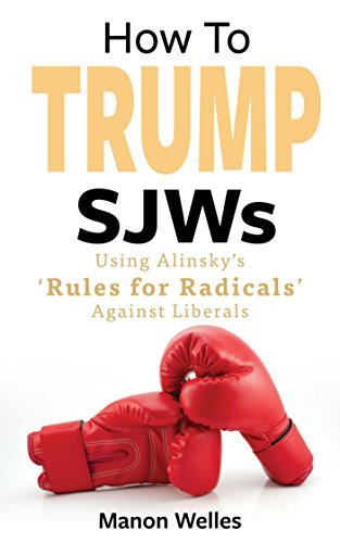 How to Trump SJWs: Using Alinsky’s ‘Rules for Radicals’ Against Liberals