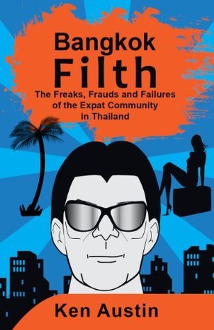 Bangkok Filth: The Freaks, Frauds and Failures of the Expat Community in Thailand