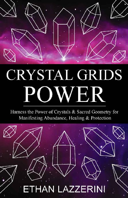 Crystal Grids Power: Harness the Power of Crystals and Sacred Geometry for Manifesting Abundance, Healing and Protection