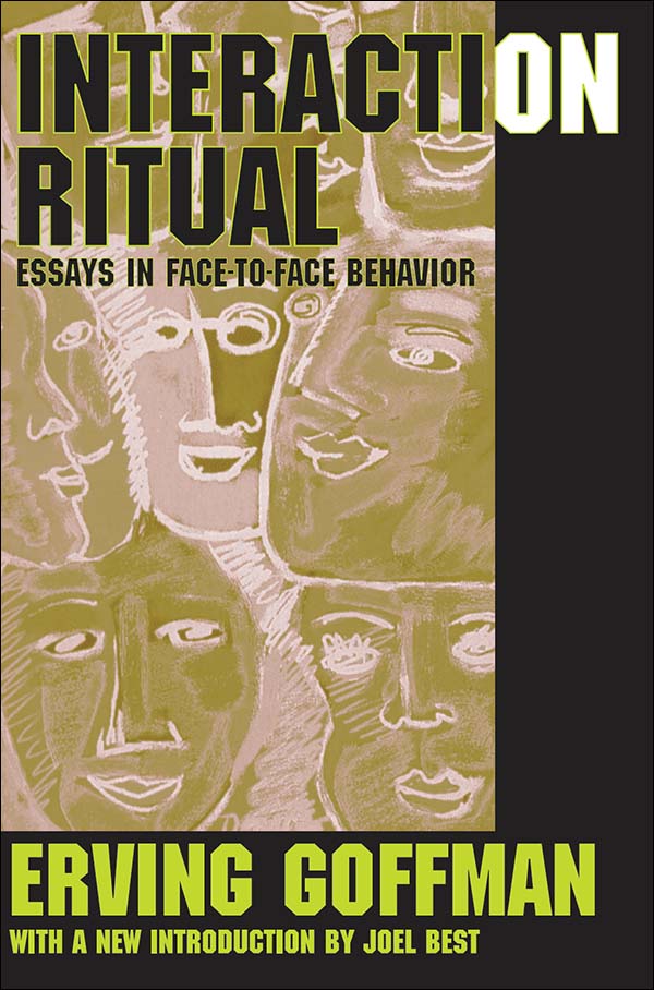 Interaction Ritual: Essays in Face to Face Behavior